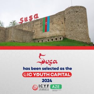 Shusha, Azerbaijan Unanimously Announced OIC Youth Capital 2024